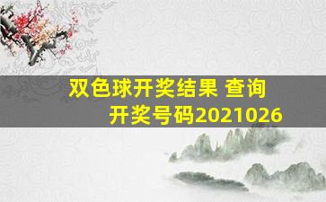 双色球开奖结果 查询 开奖号码2021026